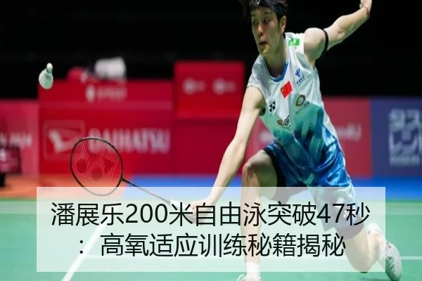 潘展乐200米自由泳突破47秒：高氧适应训练秘籍揭秘 | 6686.com