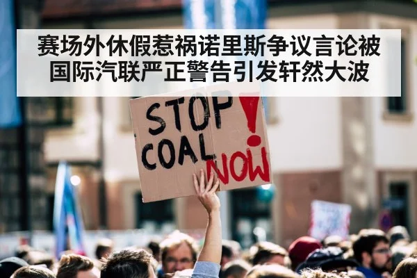 赛场外休假惹祸诺里斯争议言论被国际汽联严正警告引发轩然大波 | 6686.com