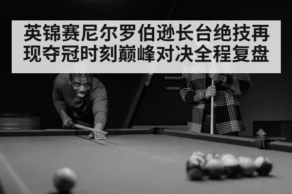 英锦赛尼尔罗伯逊长台绝技再现夺冠时刻巅峰对决全程复盘 | 6686.com